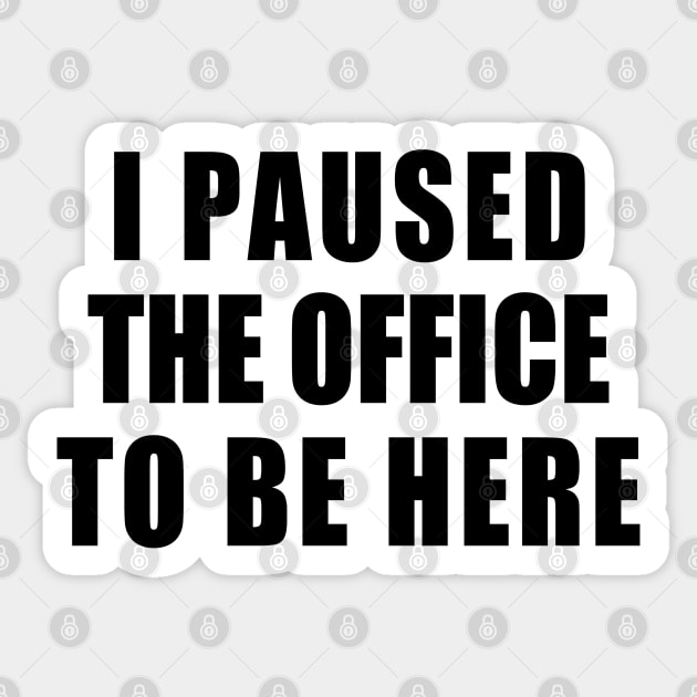 I paused the office to be here Sticker by aluap1006